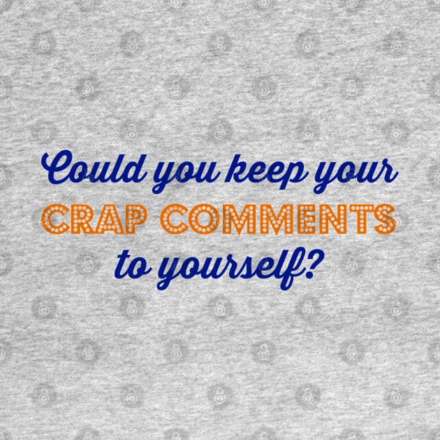 Could you keep your crap comments to yourself? by Stars Hollow Mercantile